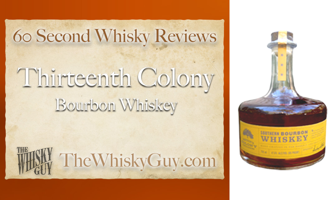 Does Thirteenth Colony Southern Bourbon Whiskey belong in your liquor cabinet? Is it worth the price at the bar? Give The Whisky Guy 60 seconds and find out! In just 60 seconds, The Whisky Guy reviews Irish Whiskey, Scotch Whisky, Single Malt, Canadian Whisky, Bourbon Whiskey, Japanese Whisky and other whiskies from around the world. Find more at TheWhiskyGuy.com. All original content © Ari Shapiro - TheWhiskyGuy.com